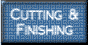 Cutting and Finishing